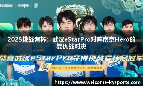 2025挑战者杯：武汉eStarPro对阵南京Hero的复仇战对决